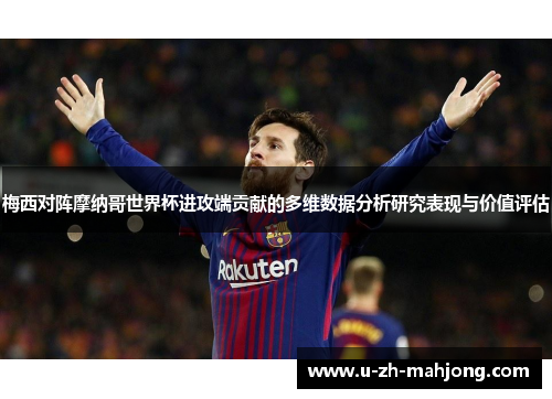 梅西对阵摩纳哥世界杯进攻端贡献的多维数据分析研究表现与价值评估